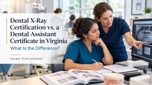 Dental X-Ray Certification vs a Dental Assistant Certificate in Virginia What Is the Difference
